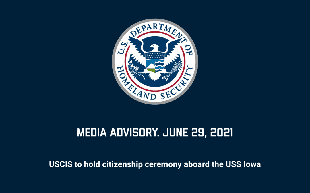 Media Advisory: USCIS to Welcome 50 New Citizens Aboard the Battleship IOWA on Thursday, July 1st.