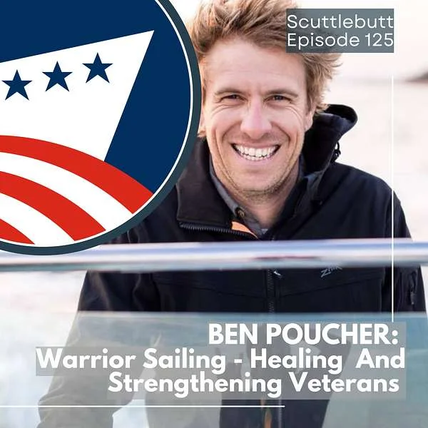 Smiling man in a jacket stands by a railing. Text reads: Scuttlebutt Episode 125 - BEN POUCHER: Warrior Sailing - Healing And Strengthening Veterans. The image highlights the mission of Warrior Sailing in helping veterans find healing on the water. A partial flag logo appears in the top left corner.