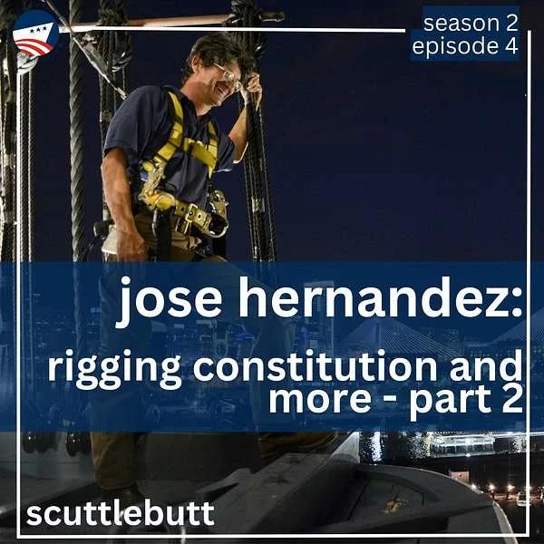 A man in a harness stands on a ship at night, smiling while holding ropes. Text reads: season 2 episode 4, Jose Hernandez: Rigging USS CONSTITUTION and more - Part 2, scuttlebutt.