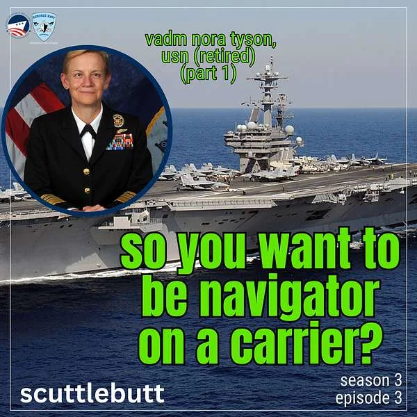 A woman in a Navy uniform is pictured next to an aircraft carrier. Text reads, So you want to be a navigator on a carrier? Vice Admiral Nora Tyson, USN (Retired) (Part 1). Scuttlebutt. Season 3 Episode 3.