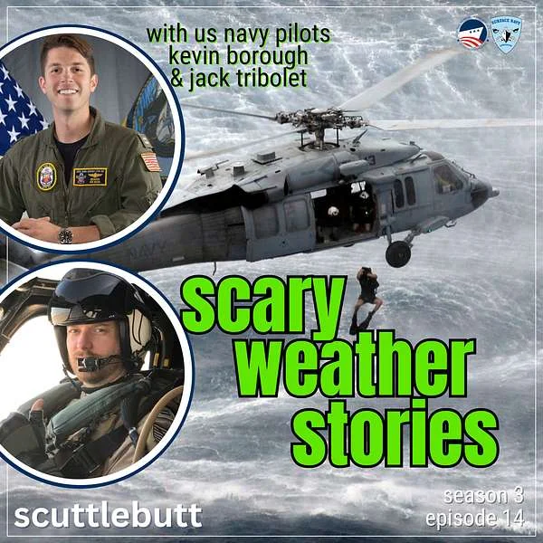 Podcast promo image featuring an MH-60S Seahawk helicopter performing a dramatic rescue at sea, with two US Navy pilots in uniform and text: Scary Weather Stories with US Navy pilots Kevin Borough & Jack Tribolet. Scuttlebutt. Season 3 Episode 14.