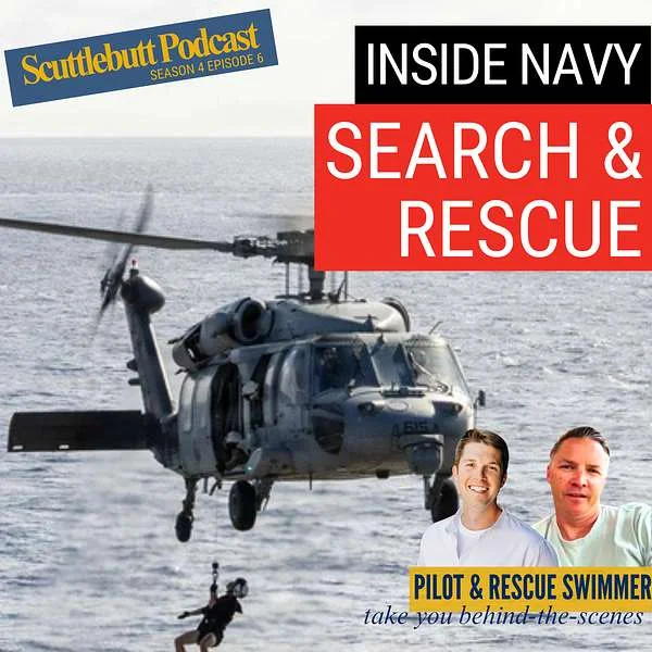 A Navy helicopter hovers over water as a Rescue Swimmer descends. Text: Scuttlebutt Podcast Season 4 Episode 6, Inside Navy Search and Rescue. Images of two men and text: Pilot & Rescue Swimmer take you behind-the-scenes.