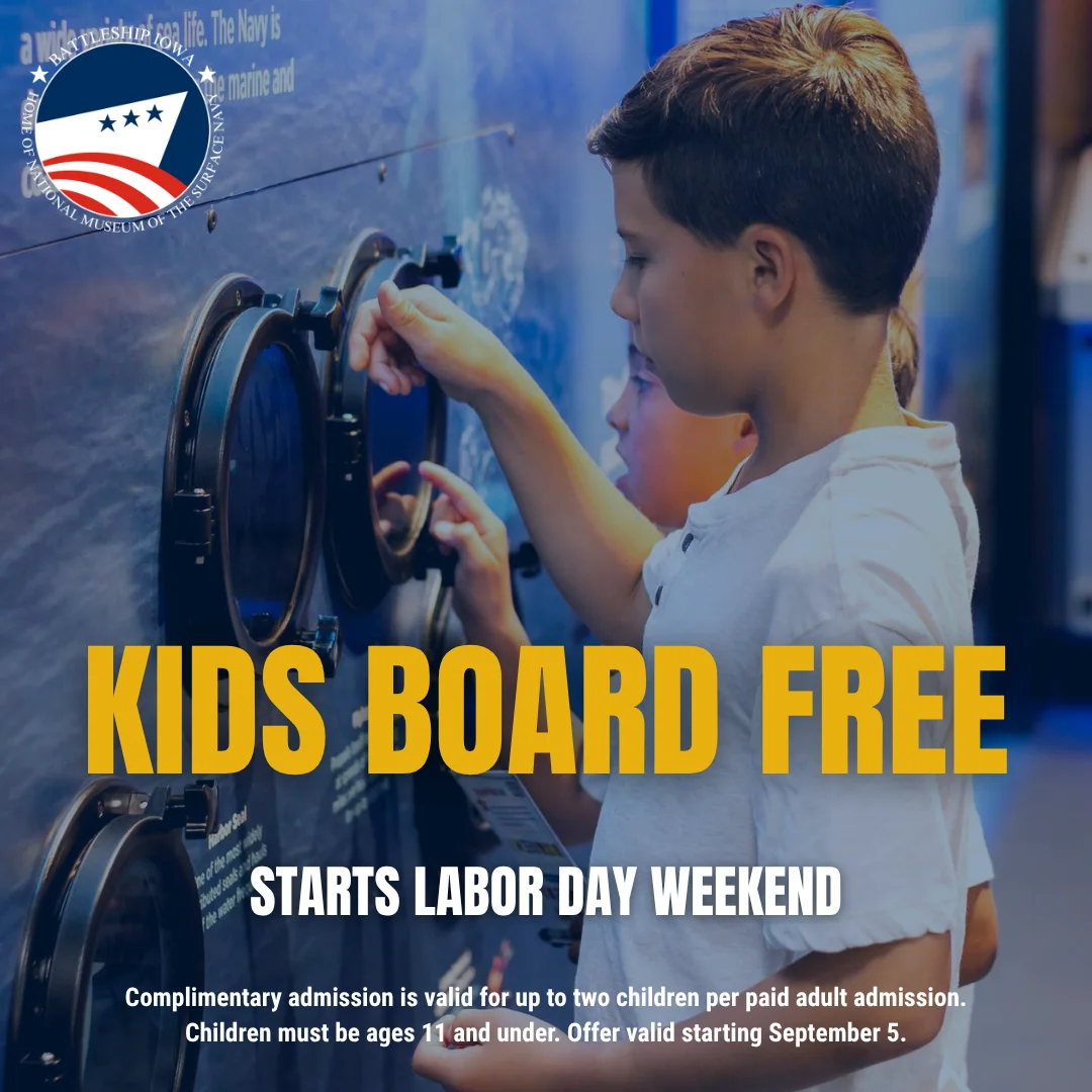 Two children interact with a navy museum exhibit. Text overlay reads, Kids Board Free. Starts Labor Day Weekend. Additional information about complimentary admission is shown at the bottom. Two children interact with a navy museum exhibit. Text overlay reads, Kids Board Free. Starts Labor Day Weekend. Additional information about complimentary admission is shown at the bottom.